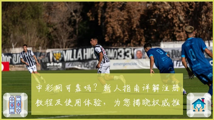 中彩网可靠吗？新人指南详解注册教程及使用体验，为您揭晓权威推荐
